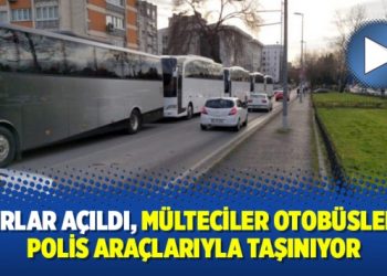 Sınırlar açıldı, mülteciler otobüslerle, polis araçlarıyla taşınıyor