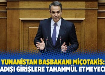 Yunanistan Başbakanı Miçotakis: Yasadışı girişlere tahammül etmeyeceğiz