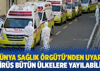 Dünya Sağlık Örgütü’nden uyarı: Virüs bütün ülkelere yayılabilir