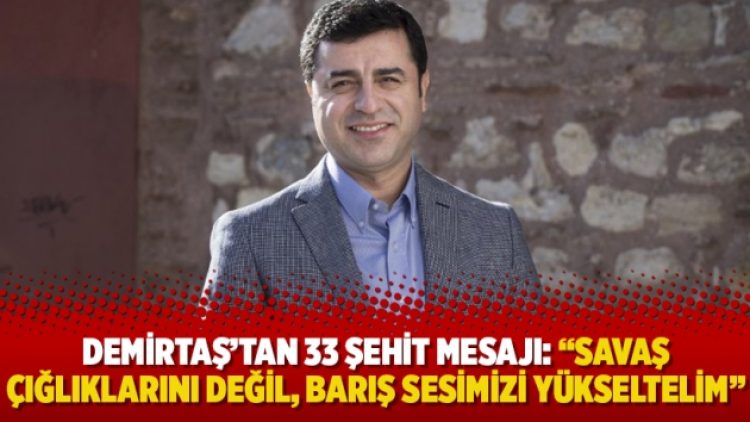 Demirtaş’tan 33 şehit mesajı: “Savaş çığlıklarını değil, barış sesimizi yükseltelim”