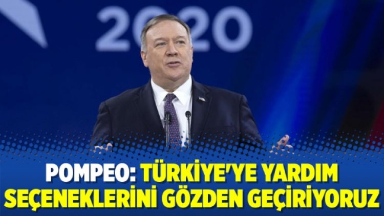 Pompeo: Türkiye’ye yardım seçeneklerini gözden geçiriyoruz