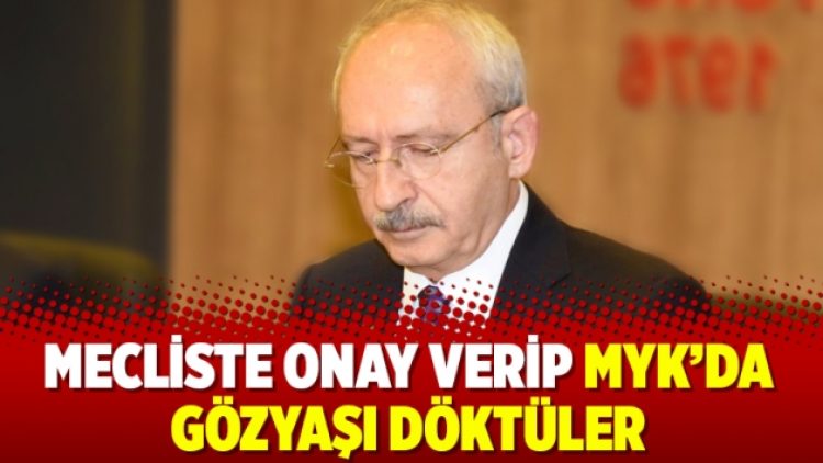 Mecliste onay verip MYK’da gözyaşı döktüler