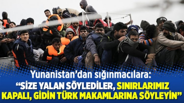 “Size yalan söylediler, sınırlarımız kapalı, gidin Türk makamlarına söyleyin”