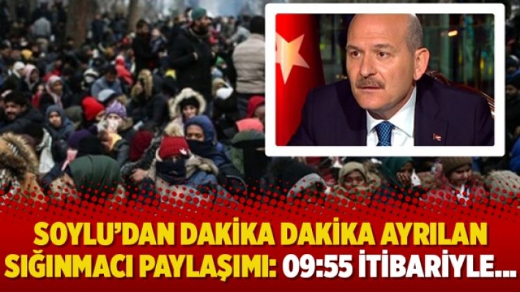 Süleyman Soylu’dan dakika dakika ayrılan sığınmacı paylaşımı: 09:55 itibariyle…