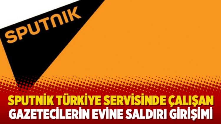 Sputnik Türkiye servisinde çalışan gazetecilerin evine saldırı girişimi