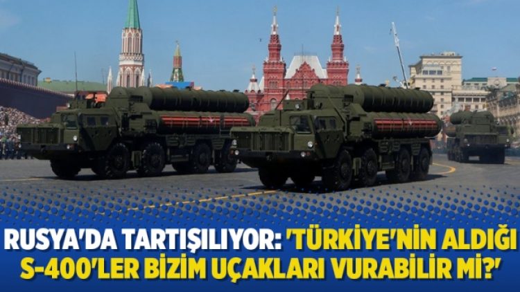 Rusya’da tartışılıyor: ‘Türkiye’nin aldığı S-400’ler bizim uçakları vurabilir mi?’