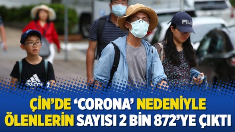 Çin’de ‘corona’ nedeniyle ölenlerin sayısı 2 bin 872’ye çıktı