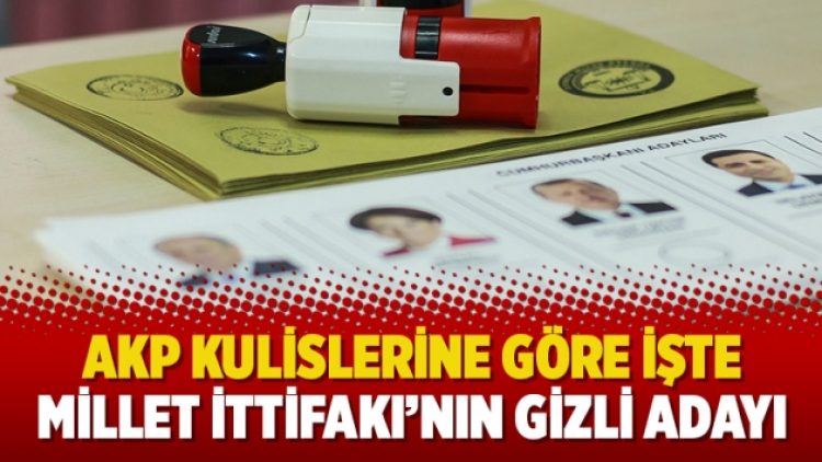 AKP kulislerine göre işte Millet İttifakı’nın gizli adayı
