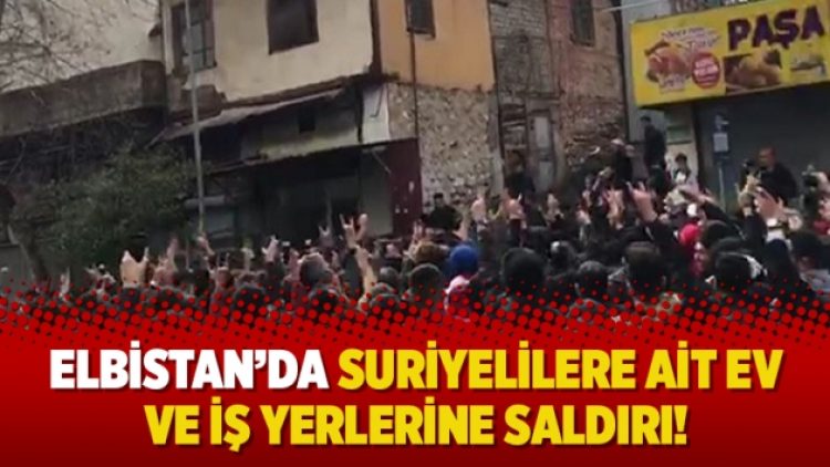 Elbistan’da Suriyelilere ait ev ve iş yerlerine saldırı!