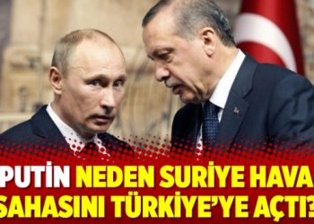 Putin neden Suriye hava sahasını Türkiye’ye açtı?