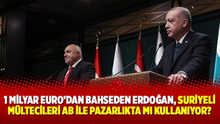 1 milyar Euro’dan bahseden Erdoğan, Suriyeli mültecileri AB ile pazarlıkta mı kullanıyor?