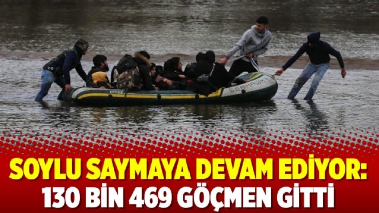 Soylu saymaya devam ediyor: 130 bin 469 göçmen gitti