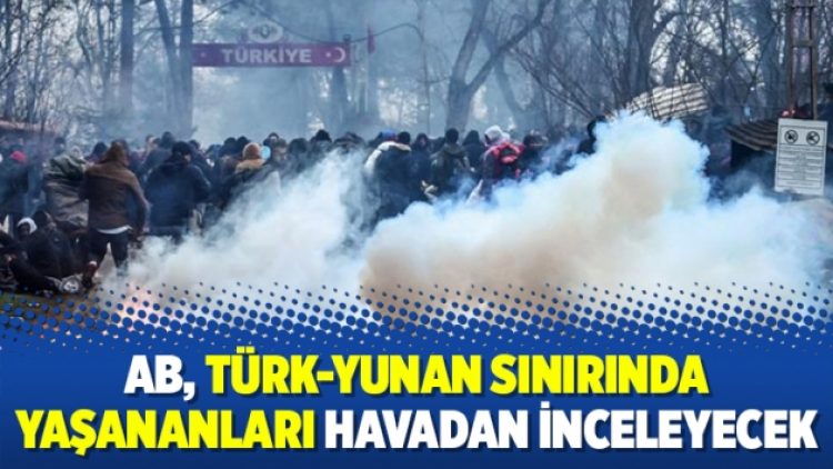 AB, Türk-Yunan sınırında yaşananları havadan inceleyecek