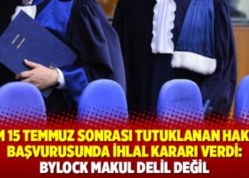 AİHM 15 Temmuz sonrası tutuklanan hakimin başvurusunda ihlal kararı verdi: Bylock makul delil değil