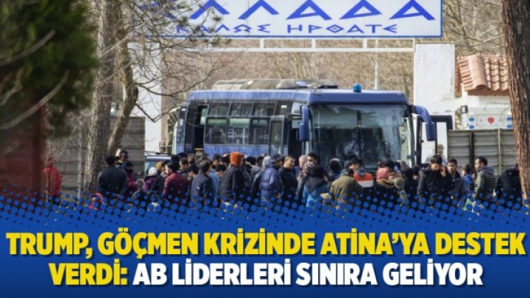 Trump, göçmen krizinde Atina’ya destek verdi: AB liderleri sınıra geliyor