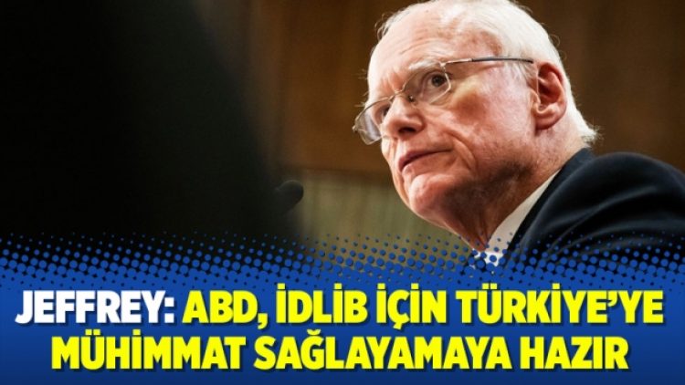 Jeffrey: ABD, İdlib için Türkiye’ye mühimmat sağlayamaya hazır
