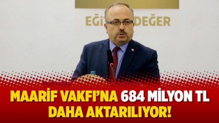 Maarif Vakfı’na 684 milyon TL daha aktarılıyor!