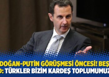 Erdoğan-Putin görüşmesi öncesi! Beşar Esad: Türkler bizim kardeş toplumumuzdur