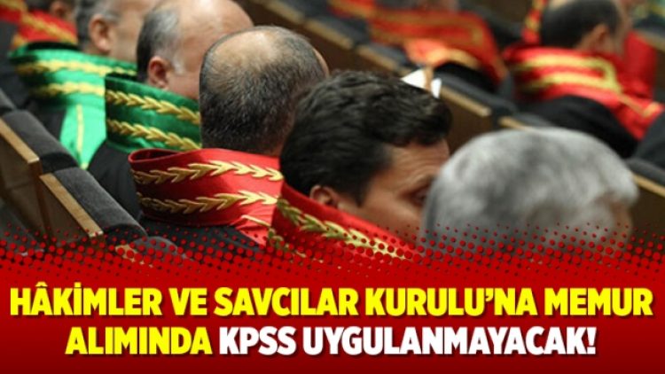 Hâkimler ve Savcılar Kurulu’na memur alımında KPSS uygulanmayacak!