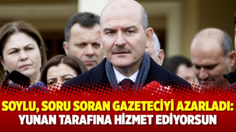 Soylu, soru soran gazeteciyi azarladı: Yunan tarafına hizmet ediyorsun