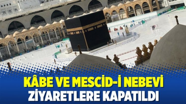Kâbe ve Mescid-i Nebevi ziyaretlere kapatıldı