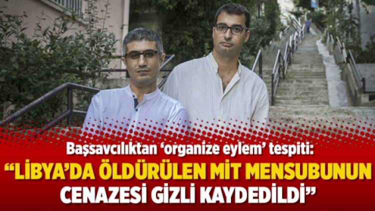 Başsavcılıktan ‘organize eylem’ tespiti: Libya’da öldürülen MİT mensubunun cenazesi gizli kaydedildi