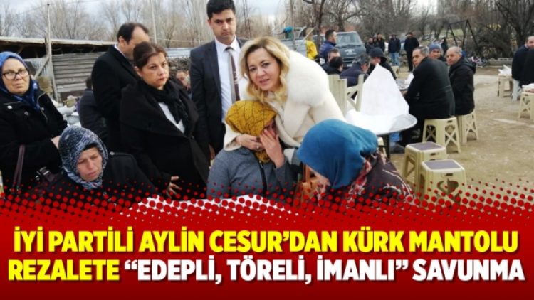 İyi Partili Aylin Cesur’dan kürk mantolu rezalete “edepli, töreli, imanlı” savunma
