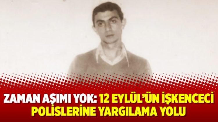 Zaman aşımı yok: 12 Eylül’ün işkenceci polislerine yargılama yolu