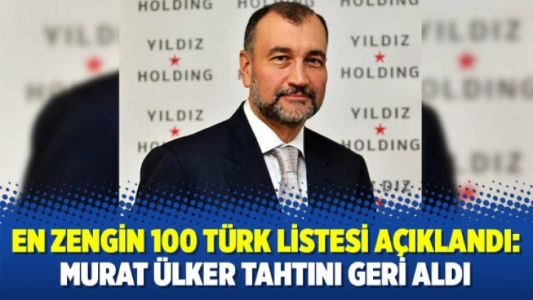 En Zengin 100 Türk listesi açıklandı: Murat Ülker tahtını geri aldı