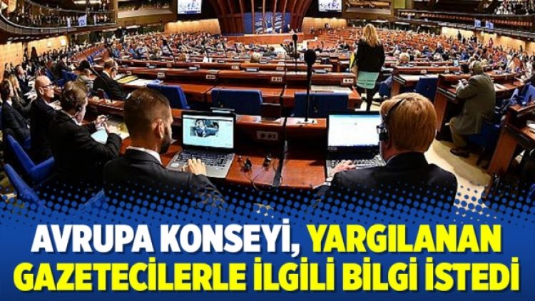 Avrupa Konseyi, yargılanan gazetecilerle ilgili bilgi istedi