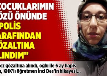 Çocuklarımın gözü önünde 9 polis tarafından gözaltına alındım