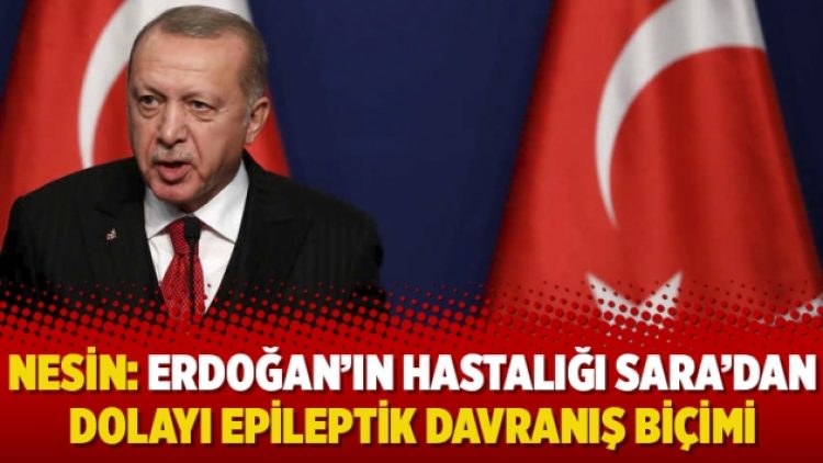 Nesin: Erdoğan’ın hastalığı Sara’dan dolayı epileptik davranış biçimi