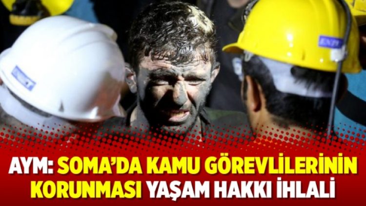 AYM: Soma’da kamu görevlilerinin korunması yaşam hakkı ihlali