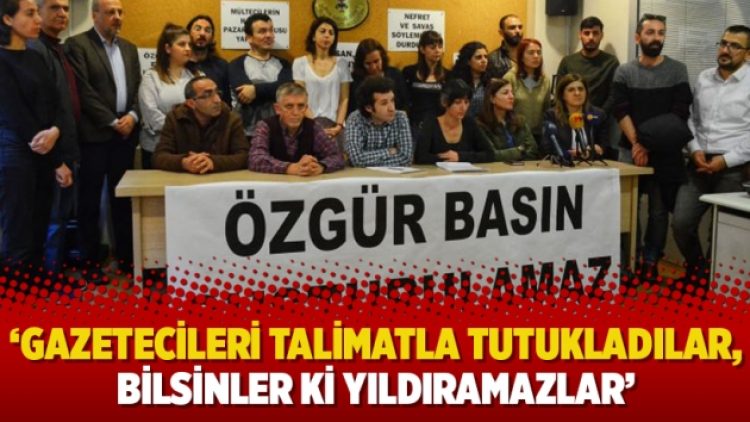 ‘Gazetecileri talimatla tutukladılar, bilsinler ki yıldıramazlar’