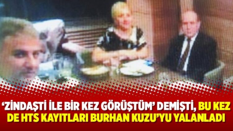 ‘Zindaşti ile bir kez görüştüm’ demişti, bu kez de HTS kayıtları Burhan Kuzu’yu yalanladı