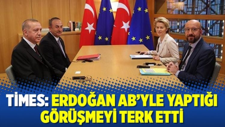 Times: Erdoğan AB’yle yaptığı görüşmeyi terk etti