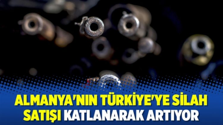 Almanya’nın Türkiye’ye silah satışı katlanarak artıyor
