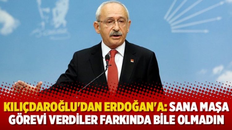 Kılıçdaroğlu’dan Erdoğan’a: Sana maşa görevi verdiler farkında bile olmadın