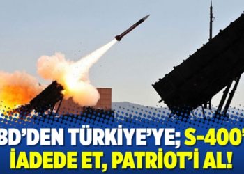 ABD’den Türkiye’ye; S-400’ü iadede et, Patriot’i al!