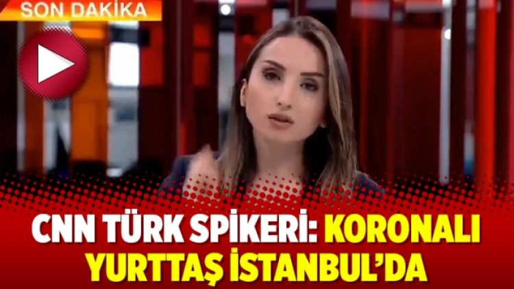 CNN Türk spikeri: Koronalı yurttaş İstanbul’da