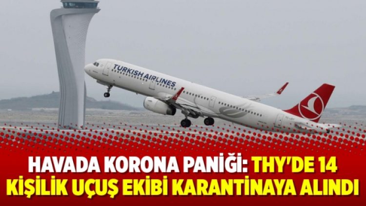 Havada korona paniği: THY’de 14 kişilik uçuş ekibi karantinaya alındı