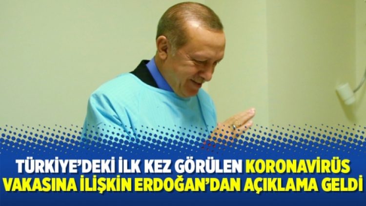 Türkiye’deki ilk kez görülen koronavirüs vakasına ilişkin Erdoğan’dan açıklama geldi
