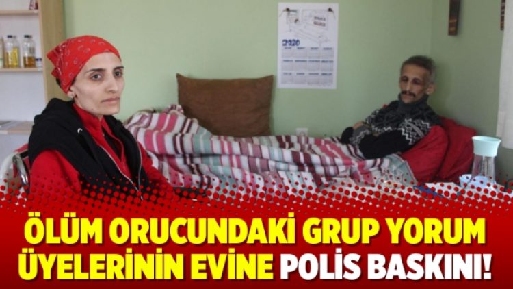 Ölüm orucundaki Grup Yorum üyelerinin evine polis baskını!