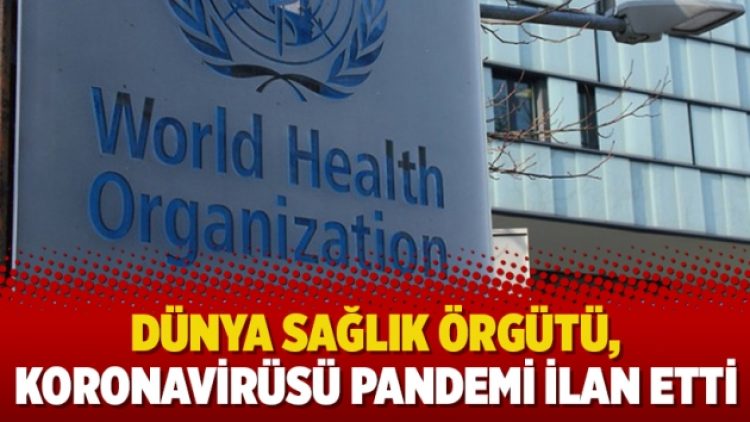Dünya Sağlık Örgütü, koronavirüsü pandemi ilan etti