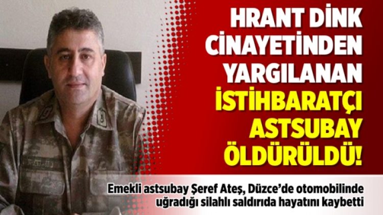 Hrant Dink cinayetinden yargılanan istihbaratçı astsubay öldürüldü!