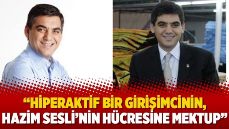“Hiperaktif bir girişimcinin, Hazim Sesli’nin hücresine mektup”