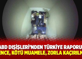 ABD Dışişleri’nden Türkiye raporu: İşkence, kötü muamele, zorla kaçırılma…