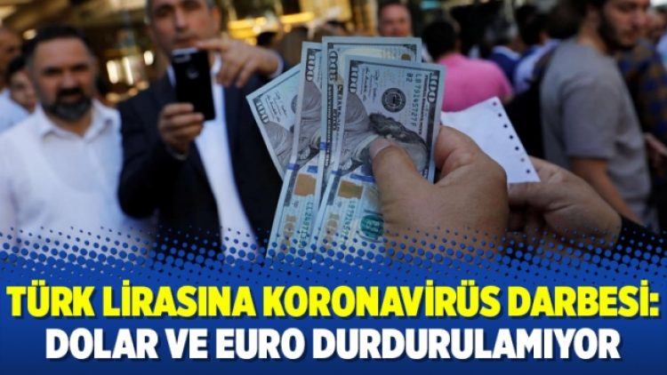 Türk lirasına koronavirüs darbesi: Dolar ve Euro durdurulamıyor