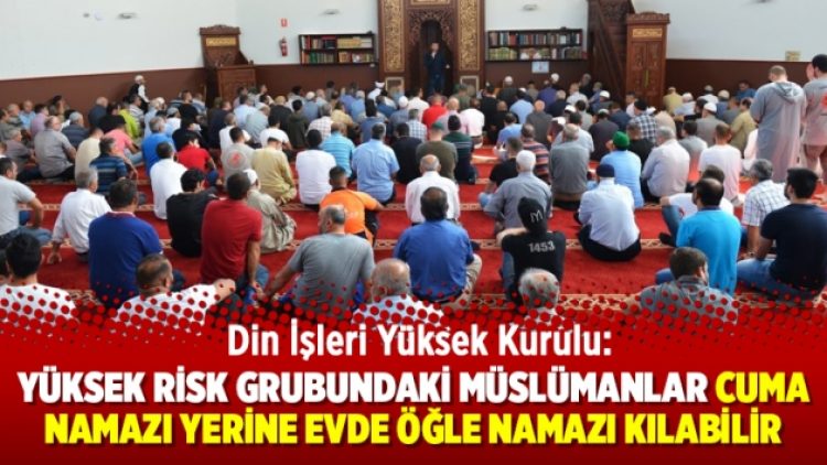 Yüksek risk grubundaki Müslümanlar cuma namazı yerine evde öğle namazı kılabilir