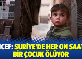 UNICEF: Suriye’de her on saatte bir çocuk ölüyor